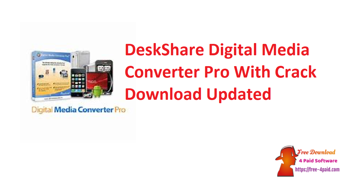 DeskShare Digital Media Converter Pro With Crack Download Updated